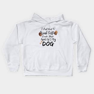 I Just Want To Drink Coffee Create Stuff And Pet My Dog Kids Hoodie